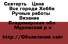 Скатерть › Цена ­ 5 200 - Все города Хобби. Ручные работы » Вязание   . Владимирская обл.,Муромский р-н